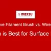 Abrasive Filament Brush vs. Wire Brush