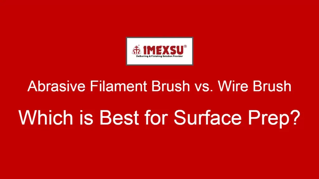 Abrasive Filament Brush vs. Wire Brush